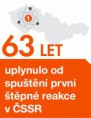 63 let uplynulo od spuštění první štěpné reakce v ČSSR 